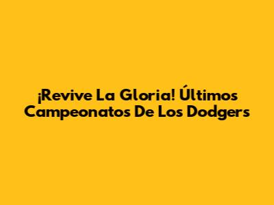 ¡Revive La Gloria! Últimos Campeonatos De Los Dodgers