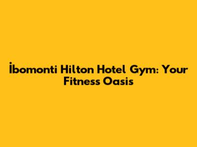 İbomonti Hilton Hotel Gym: Your Fitness Oasis