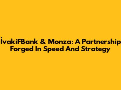 İvakiFBank & Monza: A Partnership Forged In Speed And Strategy