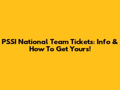  PSSI National Team Tickets: Info & How To Get Yours!