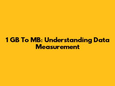1 GB To MB: Understanding Data Measurement