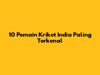 10 Pemain Kriket India Paling Terkenal