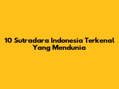 10 Sutradara Indonesia Terkenal Yang Mendunia