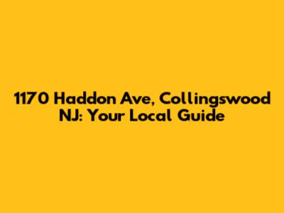 1170 Haddon Ave, Collingswood NJ: Your Local Guide