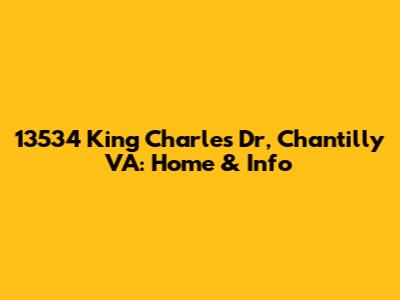 13534 King Charles Dr, Chantilly VA: Home & Info