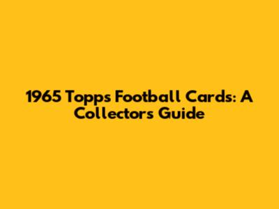 1965 Topps Football Cards: A Collector's Guide