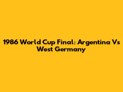 1986 World Cup Final: Argentina Vs West Germany