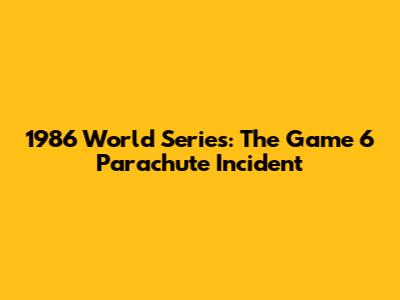 1986 World Series: The Game 6 Parachute Incident