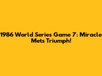 1986 World Series Game 7: Miracle Mets Triumph!