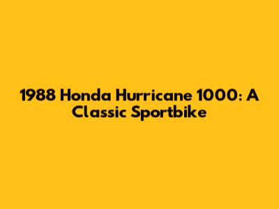 1988 Honda Hurricane 1000: A Classic Sportbike