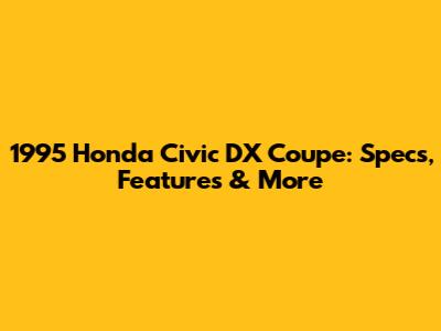 1995 Honda Civic DX Coupe: Specs, Features & More