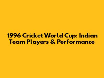1996 Cricket World Cup: Indian Team Players & Performance