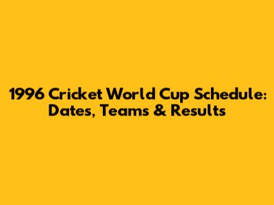 1996 Cricket World Cup Schedule: Dates, Teams & Results