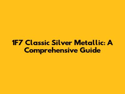 1F7 Classic Silver Metallic: A Comprehensive Guide