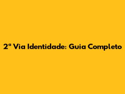 2ª Via Identidade: Guia Completo