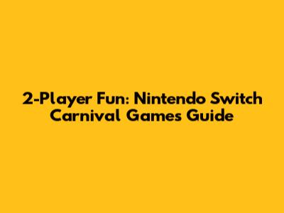 2-Player Fun: Nintendo Switch Carnival Games Guide