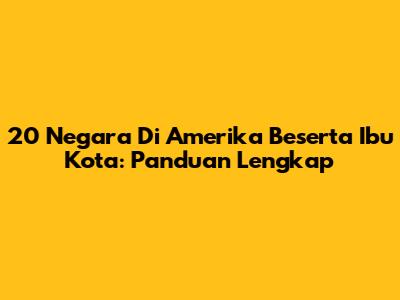 20 Negara Di Amerika Beserta Ibu Kota: Panduan Lengkap
