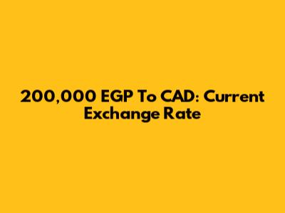 200,000 EGP To CAD: Current Exchange Rate