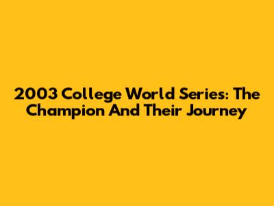 2003 College World Series: The Champion And Their Journey