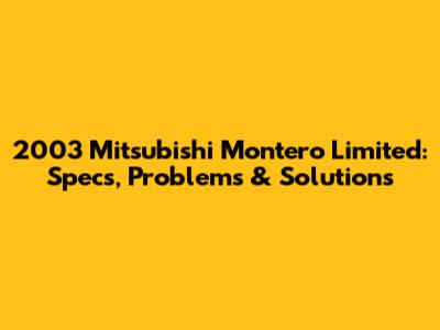 2003 Mitsubishi Montero Limited: Specs, Problems & Solutions