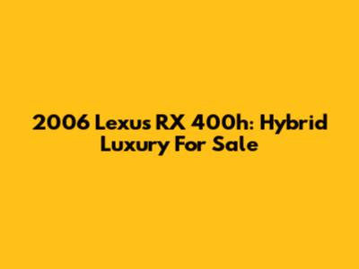 2006 Lexus RX 400h: Hybrid Luxury For Sale