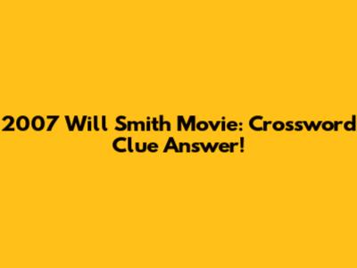2007 Will Smith Movie: Crossword Clue Answer!