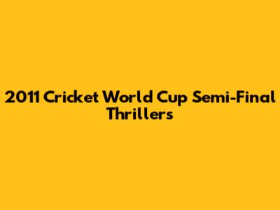 2011 Cricket World Cup Semi-Final Thrillers