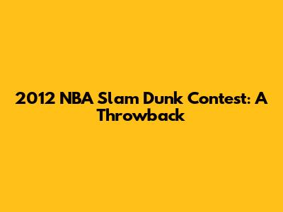 2012 NBA Slam Dunk Contest: A Throwback