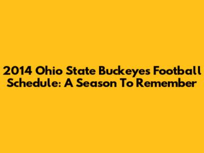 2014 Ohio State Buckeyes Football Schedule: A Season To Remember