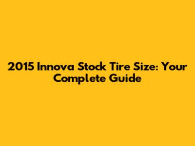 2015 Innova Stock Tire Size: Your Complete Guide