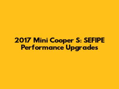 2017 Mini Cooper S: SEFIPE Performance Upgrades