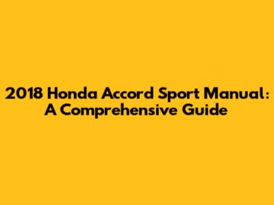 2018 Honda Accord Sport Manual: A Comprehensive Guide