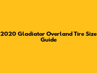2020 Gladiator Overland Tire Size Guide