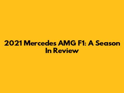 2021 Mercedes AMG F1: A Season In Review