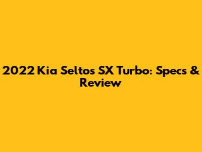 2022 Kia Seltos SX Turbo: Specs & Review