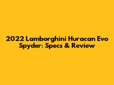 2022 Lamborghini Huracan Evo Spyder: Specs & Review