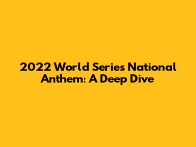 2022 World Series National Anthem: A Deep Dive