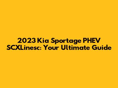 2023 Kia Sportage PHEV SCXLinesc: Your Ultimate Guide