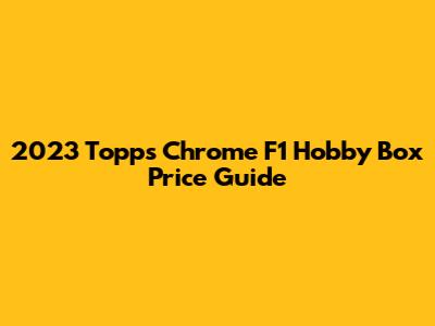 2023 Topps Chrome F1 Hobby Box Price Guide