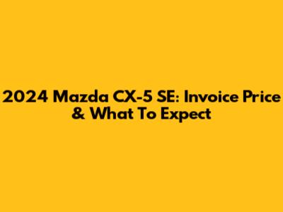 2024 Mazda CX-5 SE: Invoice Price & What To Expect