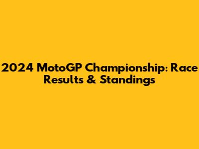 2024 MotoGP Championship: Race Results & Standings