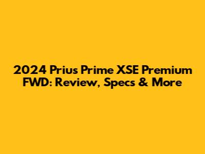 2024 Prius Prime XSE Premium FWD: Review, Specs & More