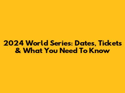 2024 World Series: Dates, Tickets & What You Need To Know