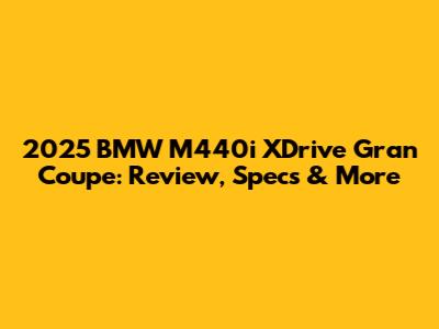 2025 BMW M440i XDrive Gran Coupe: Review, Specs & More