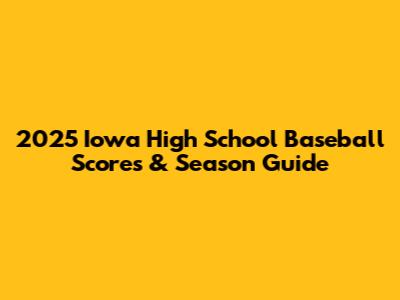 2025 Iowa High School Baseball Scores & Season Guide