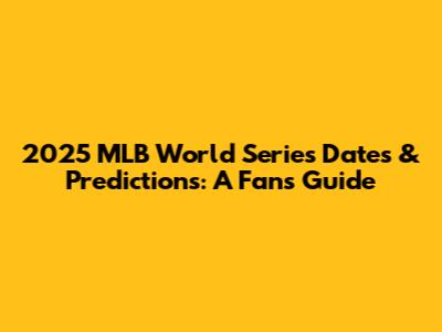 2025 MLB World Series Dates & Predictions: A Fan's Guide