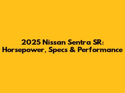 2025 Nissan Sentra SR: Horsepower, Specs & Performance