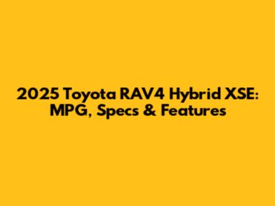 2025 Toyota RAV4 Hybrid XSE: MPG, Specs & Features