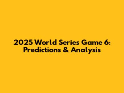 2025 World Series Game 6: Predictions & Analysis
