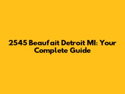 2545 Beaufait Detroit MI: Your Complete Guide